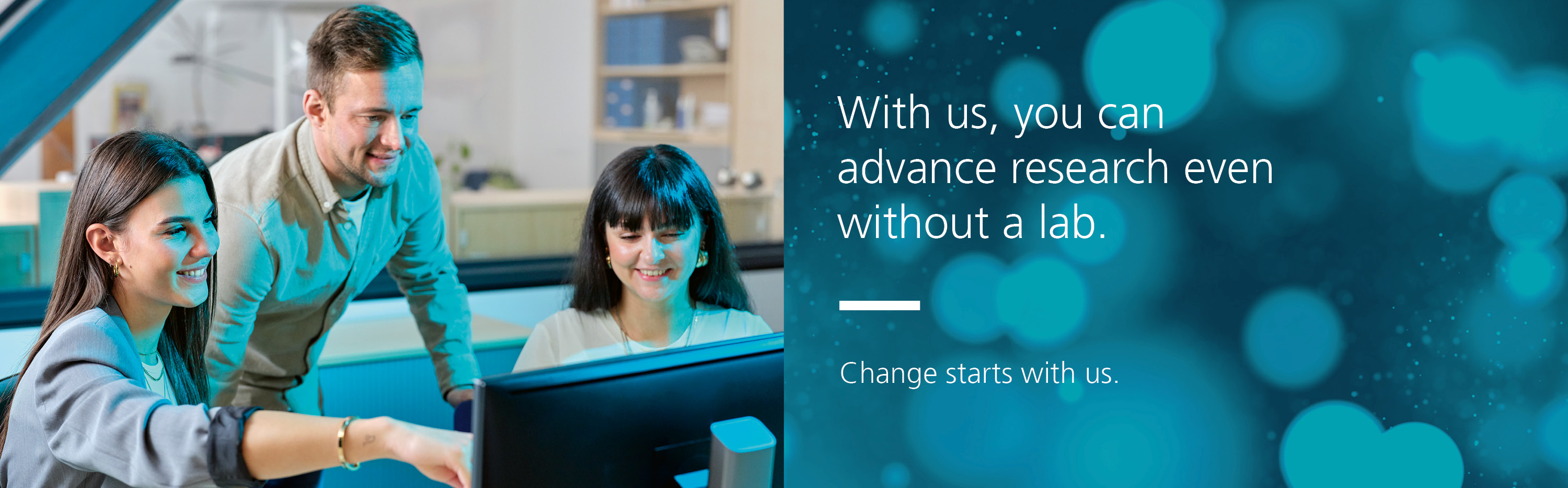 Drei Personen schauen gemeinsam auf einen Bildschirm. Daneben steht der Text: With us, you can advance research even without a lab. Change starts with us.